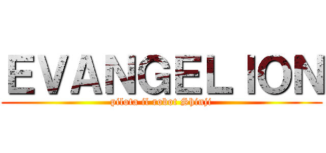 ＥＶＡＮＧＥＬＩＯＮ (pilota il robot Shinji)