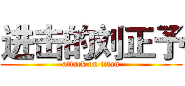 进击的刘正予 (attack on titan)