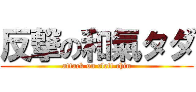 反撃の和氣タダ (attack on cleft chin)