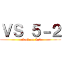 ＶＳ ５－２ (attack on 5-2)