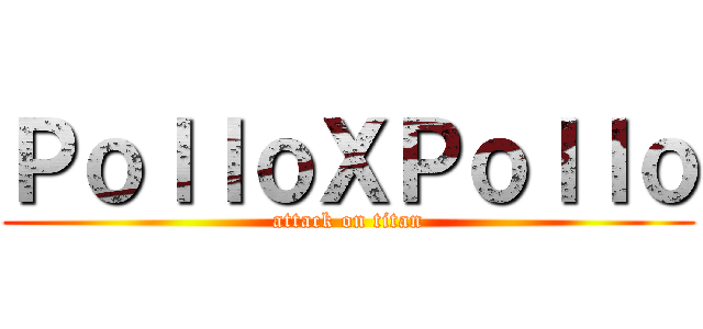 ＰｏｌｌｏＸＰｏｌｌｏ (attack on titan)