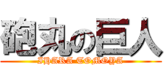 砲丸の巨人 (IHARA TOMOYA)