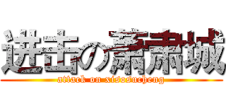 进击の萧肃城 (attack on xisosucheng)