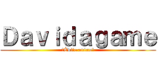 Ｄａｖｉｄａｇａｍｅ (🌊Édite anime🌊)