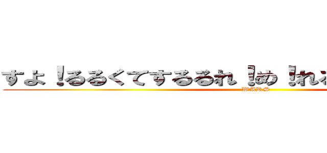 すよ！るるくてするるれ！め！れるるつよるれるれる (WARS)