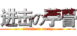 进击の苧瞢 (attack on meng)