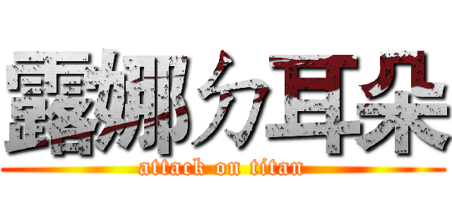 露娜ㄉ耳朵 (attack on titan)