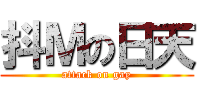 抖Ｍの日天 (attack on gay)