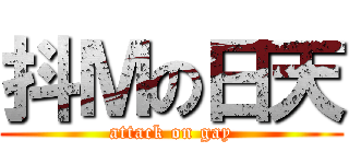 抖Ｍの日天 (attack on gay)