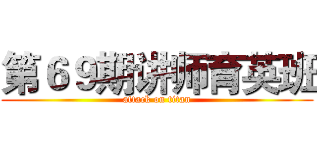 第６９期讲师育英班 (attack on titan)