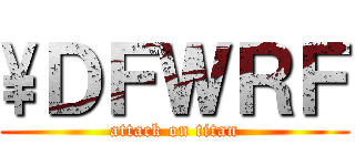 \\ＤＦＷＲＦ (attack on titan)