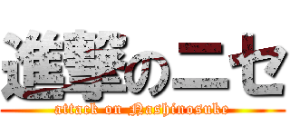 進撃のニセ (attack on Nashinosuke)