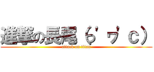 進撃の長尾（っ'ヮ'ｃ） (attack on titan)