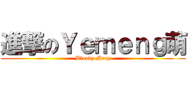 進撃のＹｅｍｅｎｇ萌 (Bloody Mary)