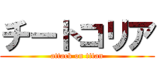 チートコリア (attack on titan)