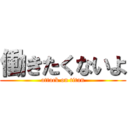 働きたくないよ (attack on titan)