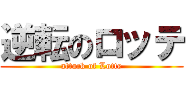 逆転のロッテ (attack of Lotte)