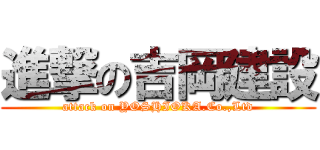 進撃の吉岡建設 (attack on YOSHIOKA.Co.,Ltd)
