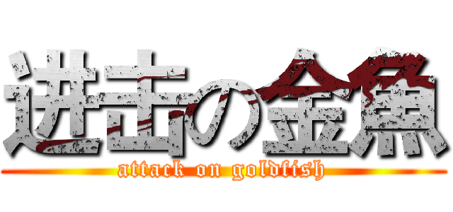 进击の金魚 (attack on goldfish)