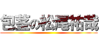 包茎の松尾祐哉 ()