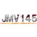 ＪＭＶ１４５ (attack on.. you know what nevermind..)