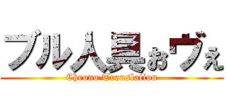 ブル人具ぉヴぇ (Chrono Translation)