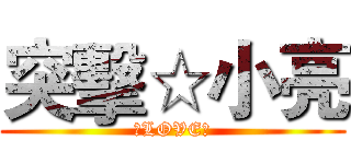 突擊☆小亮 (★LOVE★)