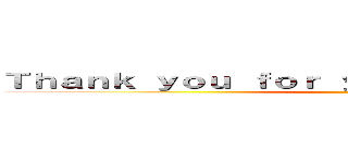Ｔｈａｎｋ ｙｏｕ ｆｏｒ ｙｏｕｒ ａｔｔｅｎｔｉｏｎ． ()