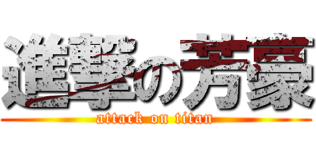進撃の芳豪 (attack on titan)