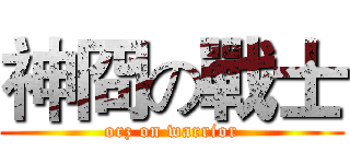 神冏の戰士 (orz on warrior)