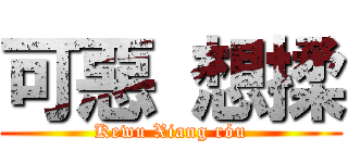 可惡 想揉 (Kewu Xiang róu)