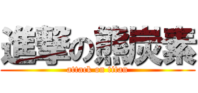 進撃の熊炭素 (attack on titan)