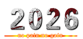 ２０２６ (no pain no gain)