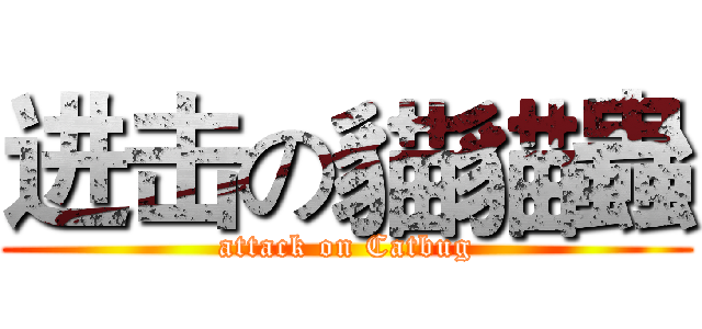 进击の貓貓蟲 (attack on Catbug)