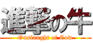 進撃の牛 (Onslaught of Cow)