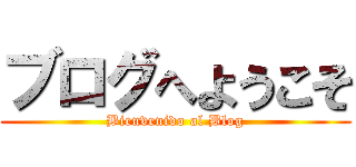 ブログへようこそ (Bienvenido al Blog)