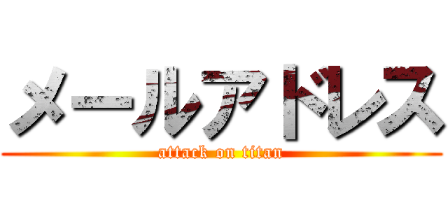メールアドレス (attack on titan)