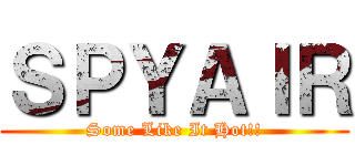 ＳＰＹＡＩＲ (Some Like It Hot!!)