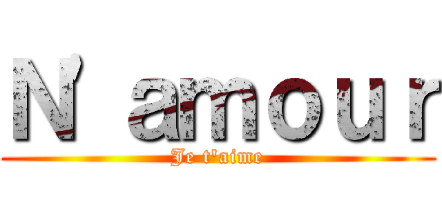 Ｎ\'ａｍｏｕｒ (Je t\'aime)