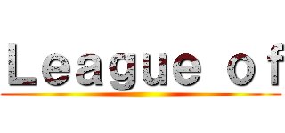 Ｌｅａｇｕｅ ｏｆ ()
