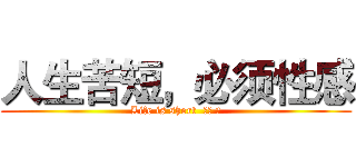 人生苦短，必须性感 (Life is short  小小 尘)