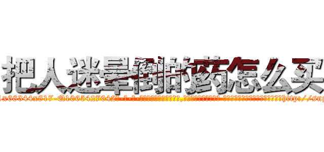 把人迷晕倒的药怎么买 (把人迷晕倒的药怎么买【电-话151x68344x817-Q1065427042元-吉-药-业】我们做的是长期生意,靠的是老客户长期支持 把人迷晕倒的药怎么买在发表了一篇http://sngk.net/3iT8vC

参考消息网我们做的是长期生意,靠的是老客户长期支持也许我们早该意识到，就连鲍勃·霍斯金斯（金球奖戏剧类电影男主角 
)