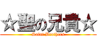 ☆聖の兄貴☆ (Saint Brothers)