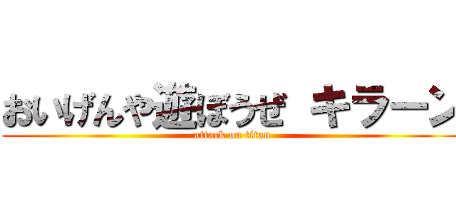 おいげんや遊ぼうぜ キラーン (attack on titan)