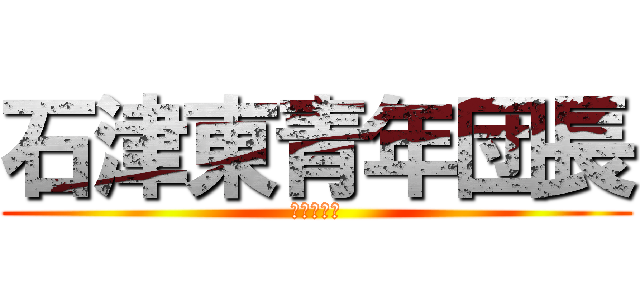 石津東青年団長 (保科　正樹)