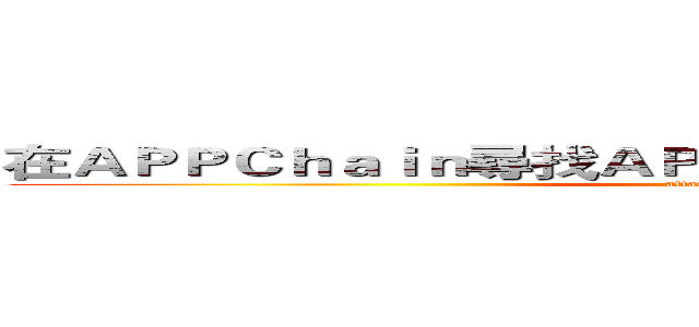 在ＡＰＰＣｈａｉｎ尋找ＡＰＥＣｏｉｎ是否搞錯了什麼？ (attack on titan)