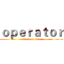 ｏｐｅｒａｔｏｒ (attack on titan)