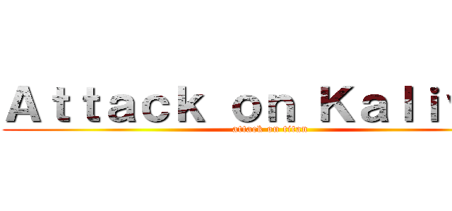 Ａｔｔａｃｋ ｏｎ Ｋａｌｉｖａｎ (attack on titan)