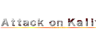 Ａｔｔａｃｋ ｏｎ Ｋａｌｉｖａｎ (attack on titan)