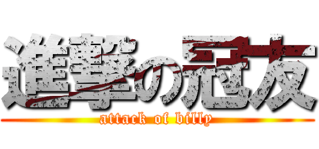 進撃の冠友 (attack of billy)